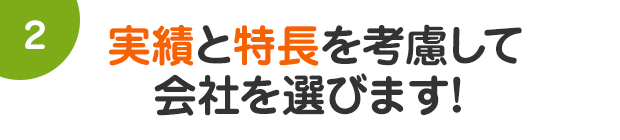 実績と特長を考慮して会社を選びます!